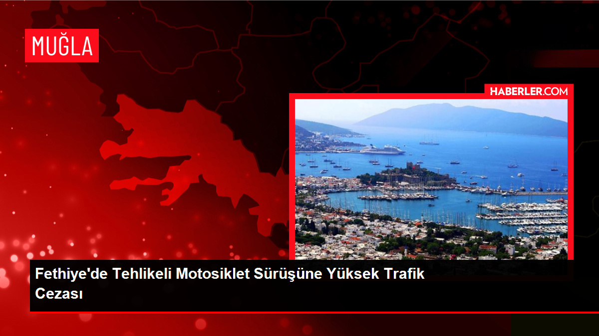 Fethiyede-Tehlikeli-Motosiklet-Surusune-Yuksek-Trafik-Cezasijpg - Dudullu Haber
