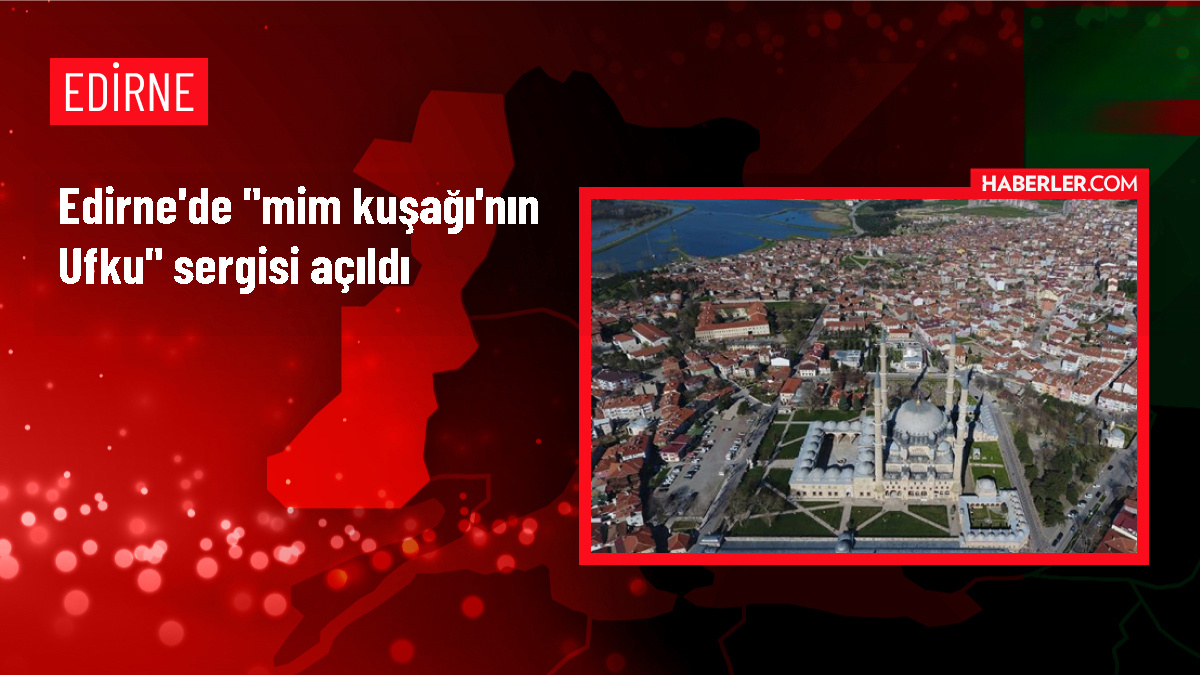 Edirne’de MİM Sanat Derneği Üyeleri Tarafından Hazırlanan Sergi Açıldı