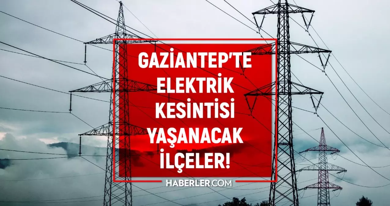 31 Ağustos Gaziantep elektrik kesintisi! GÜNCEL KESİNTİLER! Şehitkamil, Araban, Yavuzeli elektrik kesintisi listesi