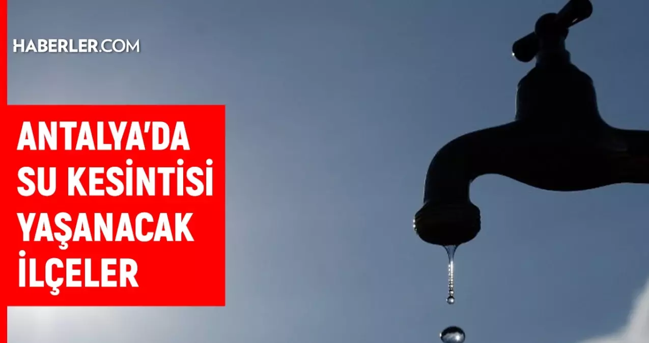 ASAT Antalya su kesintisi! Muratpaşa, Manavgat, Serik 1-2 Eylül 2024 Antalya su kesintisi listesi! Sular ne zaman gelecek?