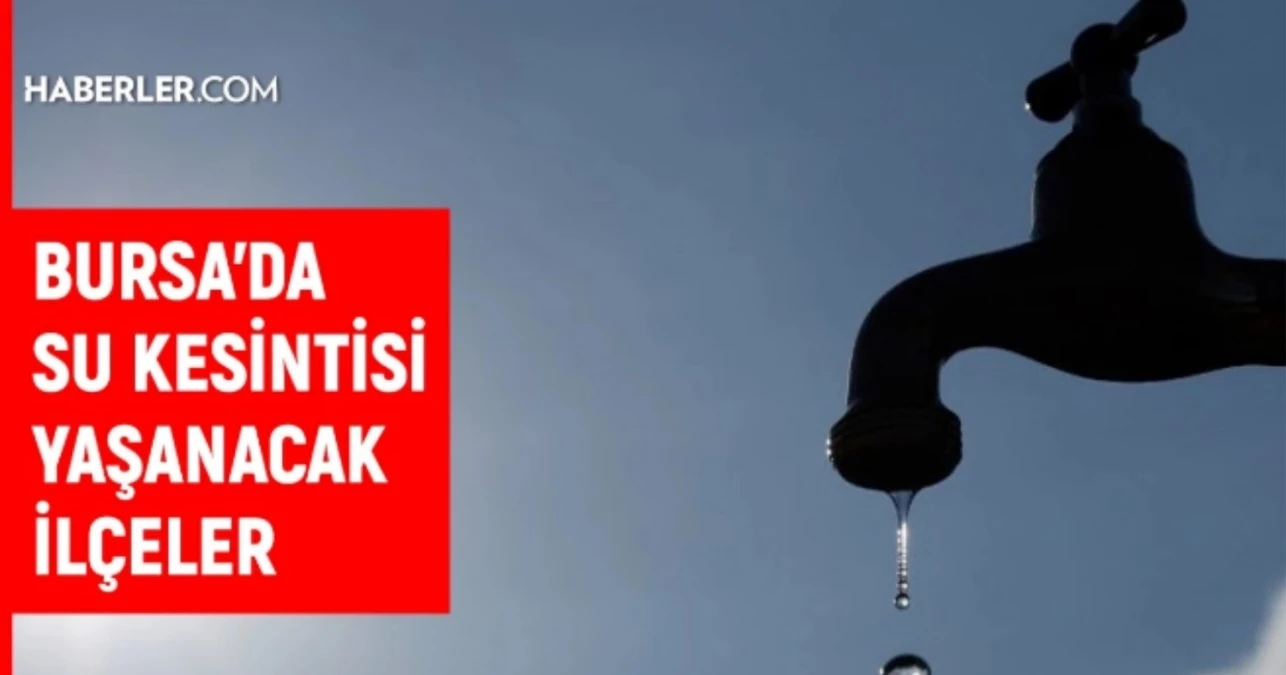 BUSKİ Bursa su kesintisi Bursada sular ne zaman gelecek 8 Ağustos 2024 Bursa su kesintisi listesi - Gündem - Dudullu Haber