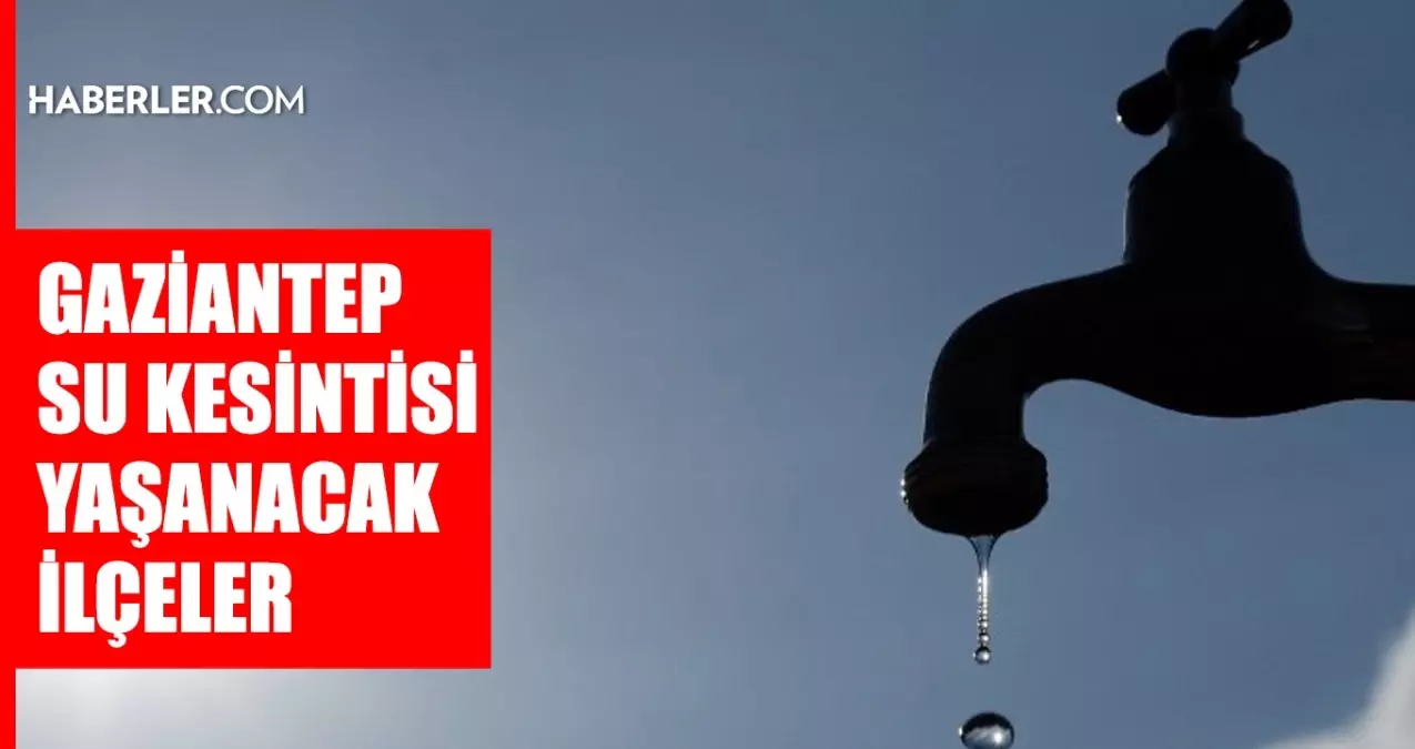 Gaziantep GASKİ su kesintisi! Nizip, Karkamış, İslahiye 1-2 Eylül Ağustos GASKİ su kesintisi listesi! Sular ne zaman gelecek?