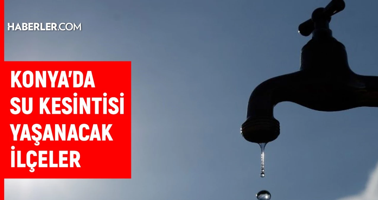 KOSKİ Konya su kesintisi Konyada sular ne zaman gelecek Meram Çumra Ilgın 1-2 Ağustos 2024 Konya su kesintisi listesi - Gündem - Dudullu Haber