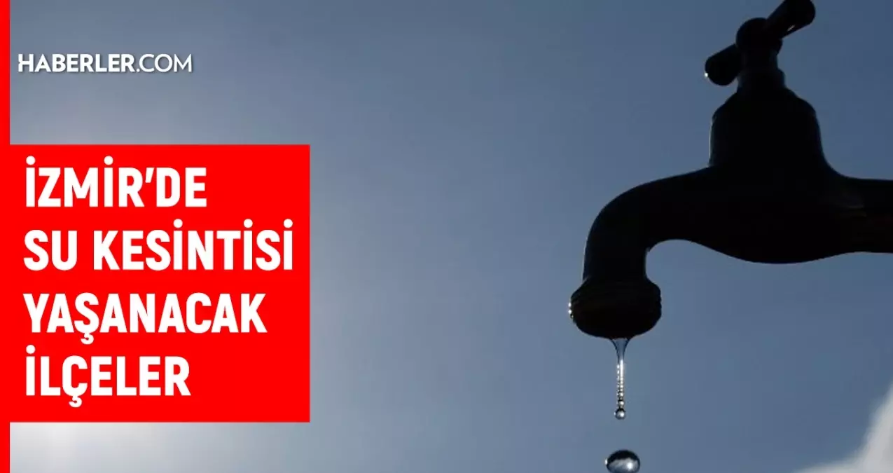 İZSU İzmir su kesintisi! 17-18 Eylül Karşıyaka, Konak, Aliağa su kesintisi listesi! Sular ne zaman gelecek?