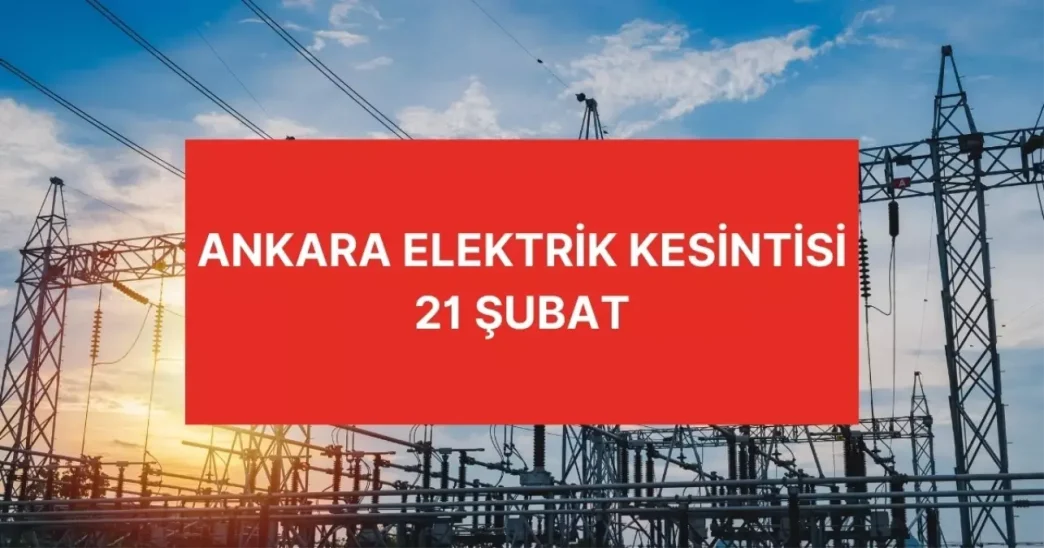 ankara elektrik kesintisi 21 subat ankara da 18399053 1101 amp