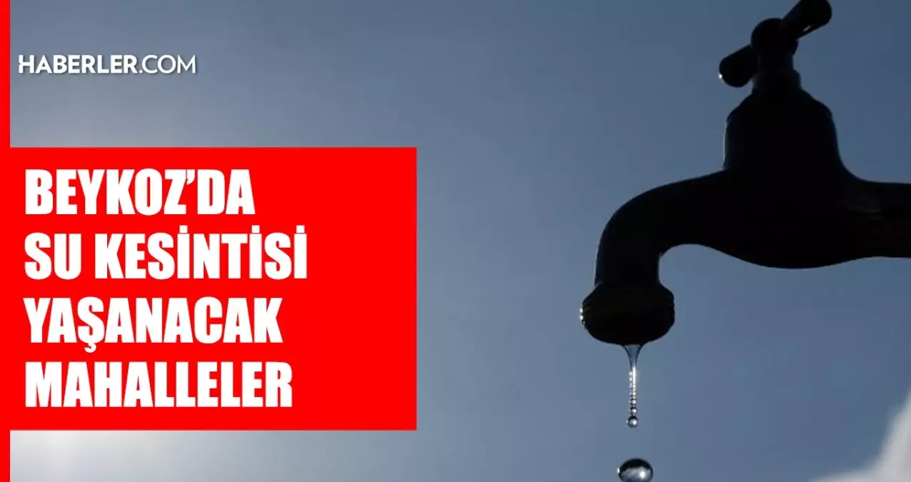 Istanbul BEYKOZ su kesintisi 14 15 Mayis ISKI Beykoz su kesintisi