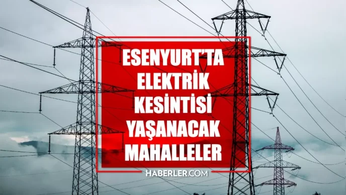 Istanbul ESENYURT elektrik kesintisi 30 Mayis Esenyurt elektrik kesintisi ne