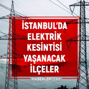 Istanbul elektrik kesintisi 13 Mayis Istanbulda elektrik kesintisi ne zaman