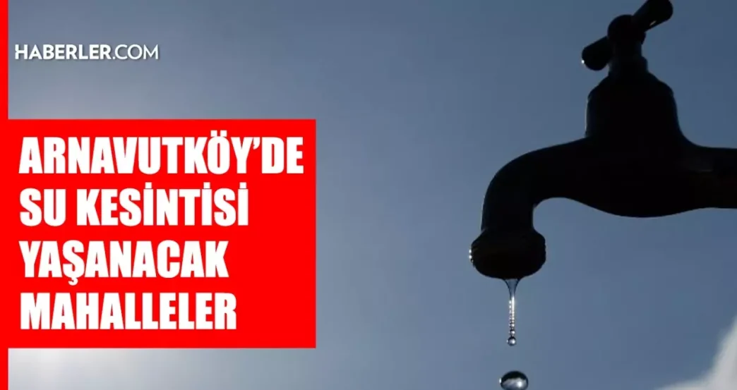 istanbul arnavutkoy su kesintisi 20 21 mayis 18653562 7343 amp
