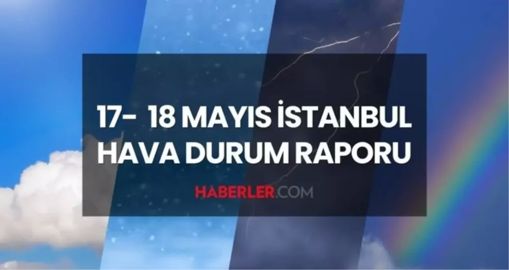 istanbul hava durumu hafta sonu 17 18 mayis 2025 18638006 5517 amp