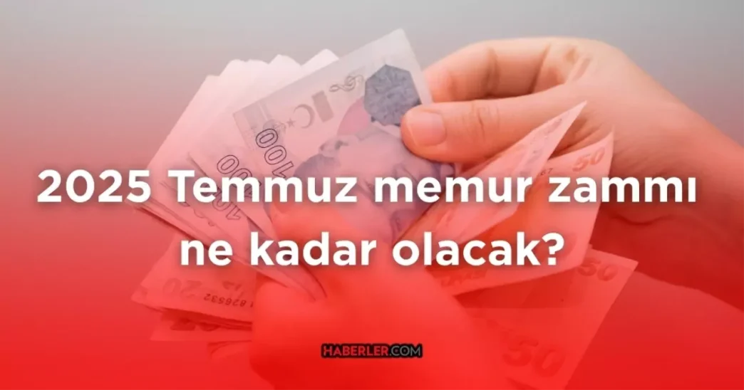 2025 temmuz memur zammi ne kadar olacak zam 18792869 4091 amp