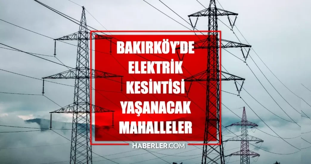 Istanbul BAKIRKOY elektrik kesintisi 24 Haziran Bakirkoy elektrik kesintisi ne