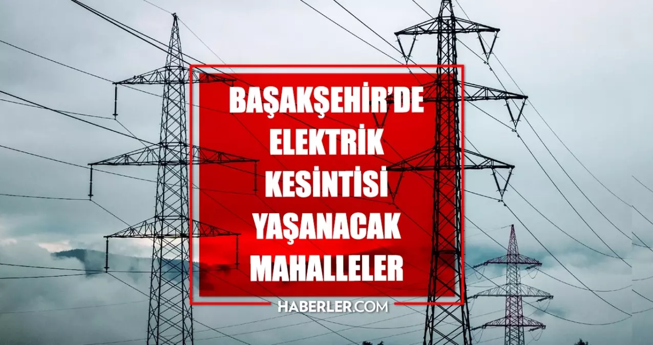 Istanbul BASAKSEHIR elektrik kesintisi 3 Haziran Basaksehir elektrik kesintisi ne