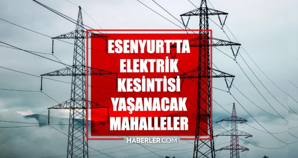 Istanbul ESENYURT elektrik kesintisi 3 Haziran Esenyurt elektrik kesintisi ne
