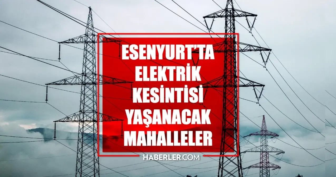 Istanbul ESENYURT elektrik kesintisi 3 Haziran Esenyurt elektrik kesintisi ne