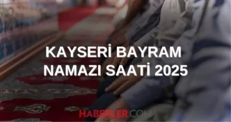 KAYSERİ BAYRAM NAMAZI SAATİ 2025 | Kayseri Kurban Bayramı namazı ne zaman, saat kaçta kılınacak? 2025 DİYANET NAMAZ SAATLERİ 1 KAYSERI BAYRAM NAMAZI SAATI 2025 Kayseri Kurban Bayrami namazi