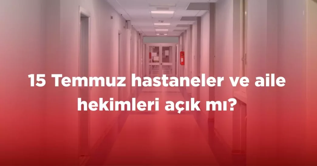 15 temmuz hastaneler ve aile hekimleri acik mi 18846074 8071 amp