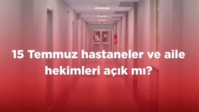15 temmuz hastaneler ve aile hekimleri acik mi 18846074 8071 amp