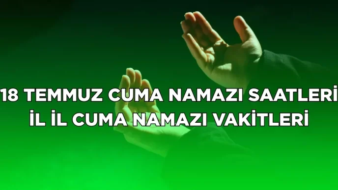 18 temmuz 2025 cuma namazi saat kacta il il 18859257 3482 amp