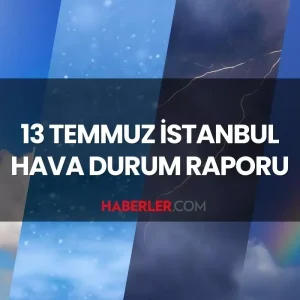 ISTANBUL HAVA DURUMU 13 Temmuz 2025 Pazar gunu Istanbulda yagmur