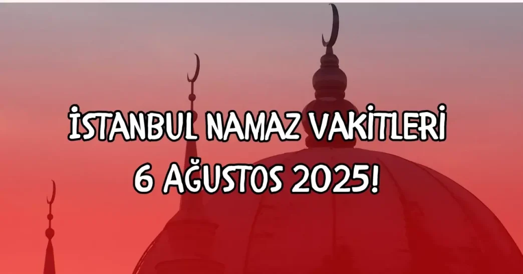 istanbul namaz vakitleri 6 agustos 2025 istanbul 18919306 3850 amp